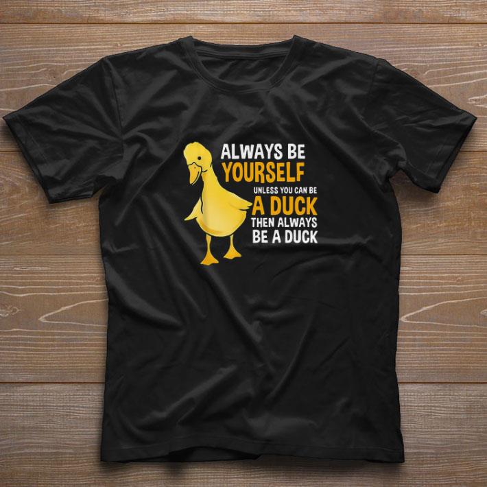 Premium Always Be Yourself Unless You Can Be A Duck For Duck Lover shirt