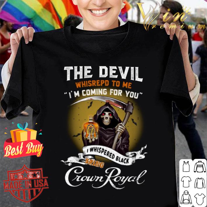 Hot The devil whispered to me i'm coming for you i whispered back bring Crown Royal shirt