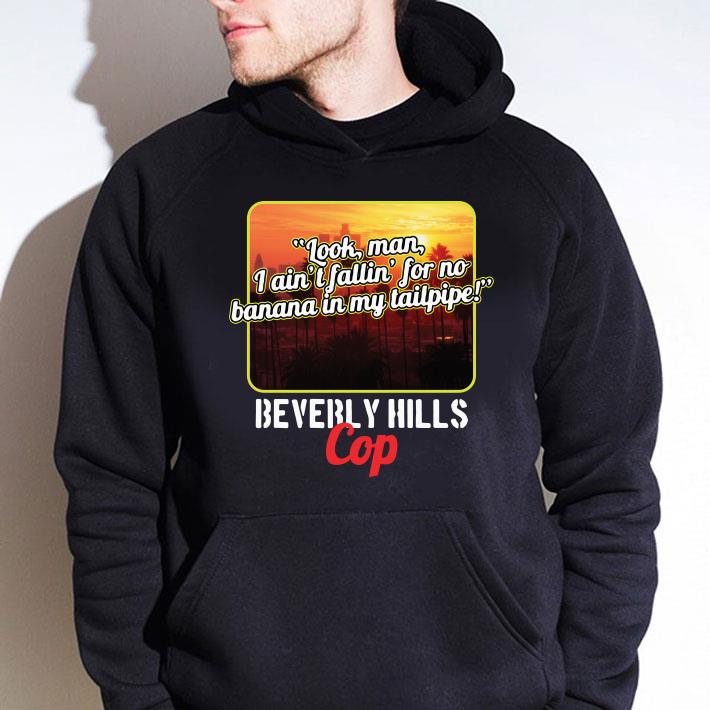 Original Look Man I Aint Fallin For No Banana In My Tailpipe Beverly Hills Cop shirt Look Man I Aint Fallin For No Banana In My Tailpipe Beverly Hills Cop shirt 4 - Original Look Man I Aint Fallin For No Banana In My Tailpipe Beverly Hills Cop shirt
