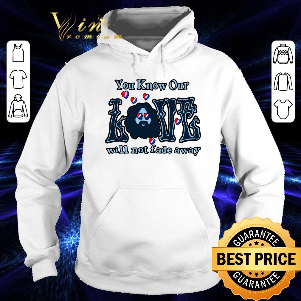Official You know our love will not fade away shirt ab1ed7e0 you know our love will not fade away shirt 4 - Official You know our love will not fade away shirt