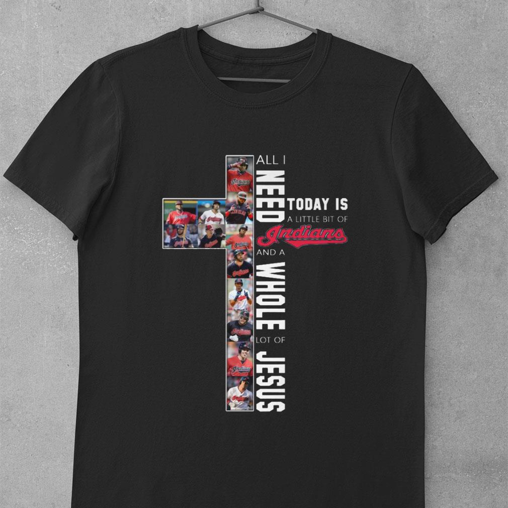 Funny All I Need Today Is A Little Bit Of Indians And A Whole Lot Of Jesus Shirt, Cleveland Indians