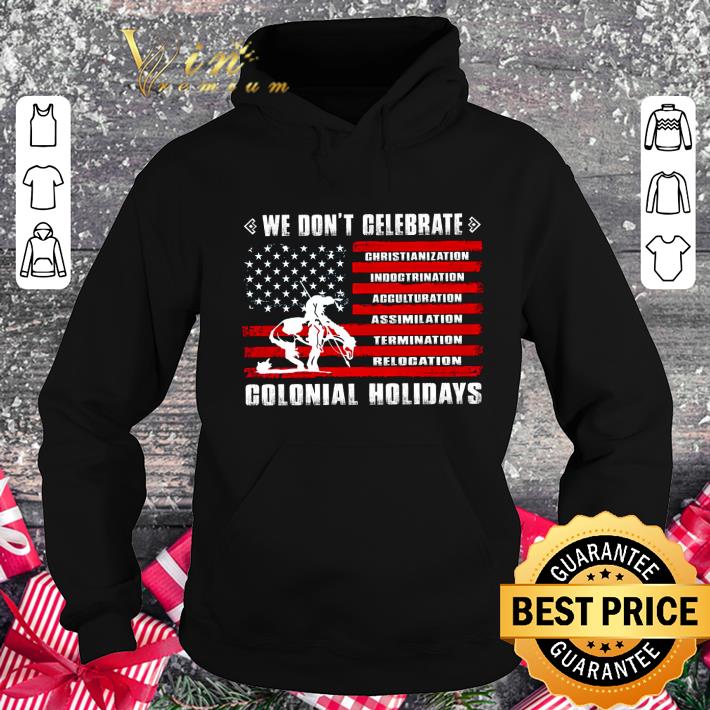 Official We Don't Celebrate Christianization Indoctrination Acculturation Assimilation Termination Relocation Colonial Holidays American Flag Shirt We Don t Celebrate Christianization Indoctrination Acculturation Assimilation Termination Relocation Colonial Holidays American Flag Shirt 4 - Official We Don't Celebrate Christianization Indoctrination Acculturation Assimilation Termination Relocation Colonial Holidays American Flag Shirt