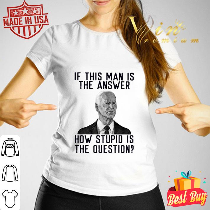 Official 2021 Joe Biden if this man is the answer how stupid is the question shirt 2021 Joe Biden if this man is the answer how stupid is the question shirt 3 - Official 2021 Joe Biden if this man is the answer how stupid is the question shirt