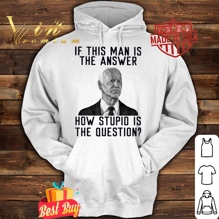 Official 2021 Joe Biden if this man is the answer how stupid is the question shirt 2021 Joe Biden if this man is the answer how stupid is the question shirt 4 - Official 2021 Joe Biden if this man is the answer how stupid is the question shirt