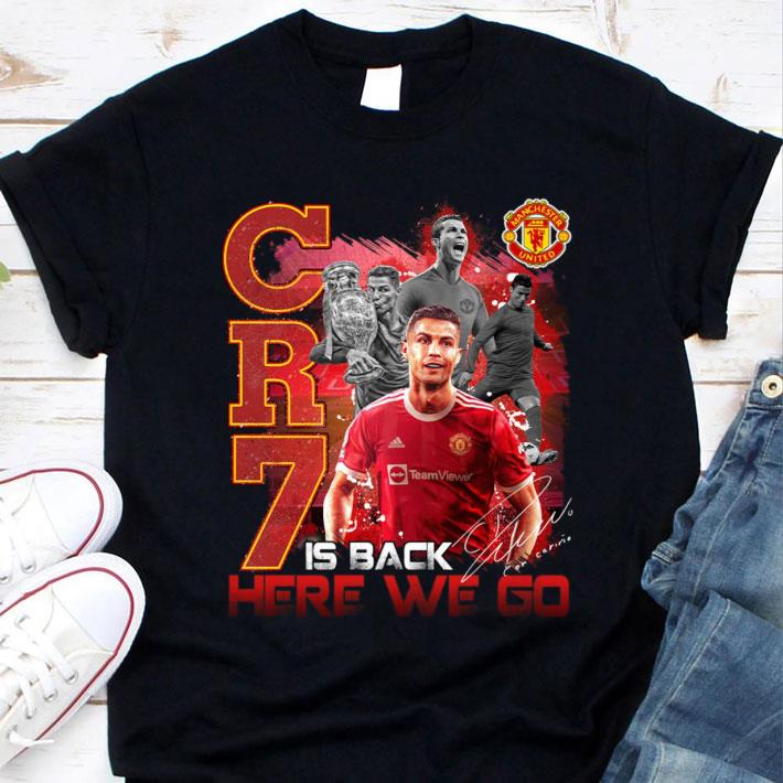 Awesome Cristiano Ronaldo CR7 Is Back Here We Go Man UTD Signature Shirt