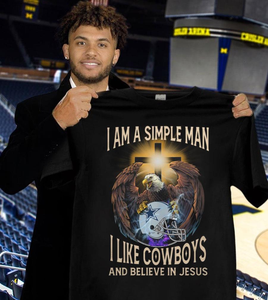 Best I Am A Simple Man I Like Dallas Cowboys And Believe In Jesus Shirt