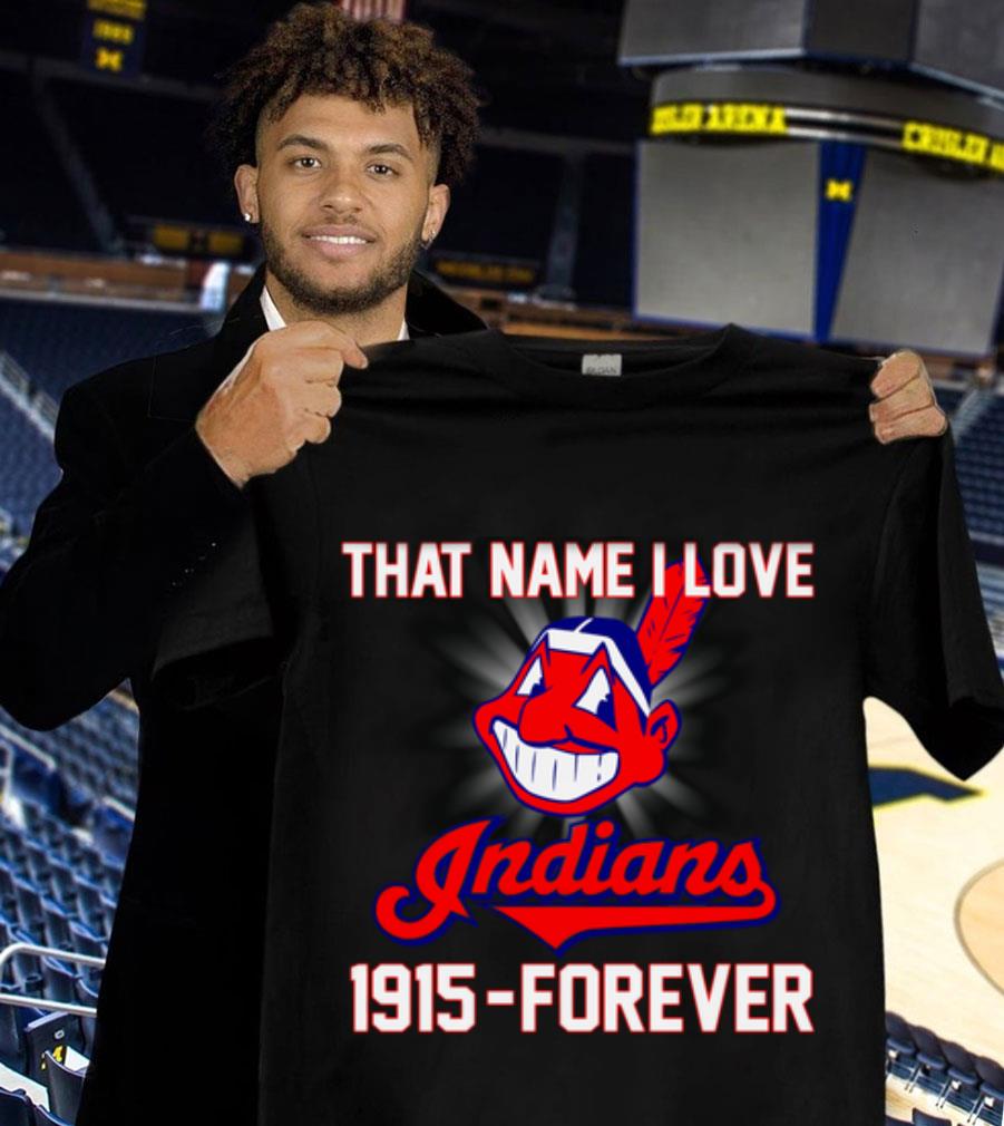 MLB Cleveland Indians That Name I Love Indians 1915-Forever shirt