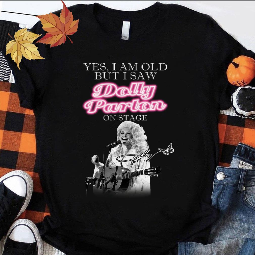 Hot Yes i am old but i saw Dolly Parton on stage signature shirt Yes i am old but i saw Dolly Parton on stage signature shirt 1 - Hot Yes i am old but i saw Dolly Parton on stage signature shirt