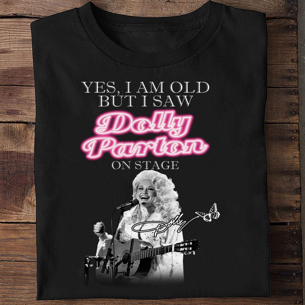 Hot Yes i am old but i saw Dolly Parton on stage signature shirt Yes i am old but i saw Dolly Parton on stage signature shirt 2 - Hot Yes i am old but i saw Dolly Parton on stage signature shirt
