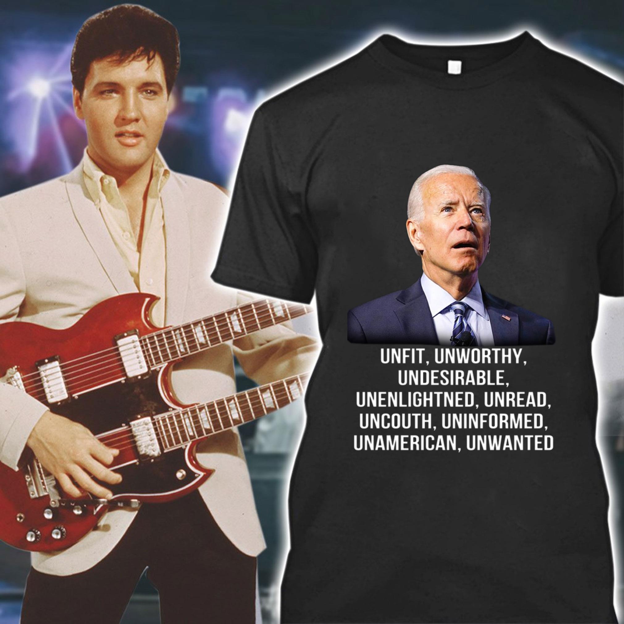 Funny Joe Biden Unfit Unworthy Undesirable Unenlightned Unread Uncouth Uninformed Unamerican Unwanted Shirt