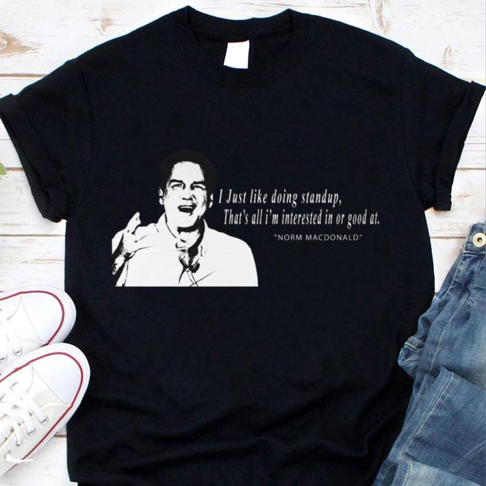 Original RIP Norm Macdonald I Just Like Doing Standup That's All I'm Interested In Or Good At Shirt