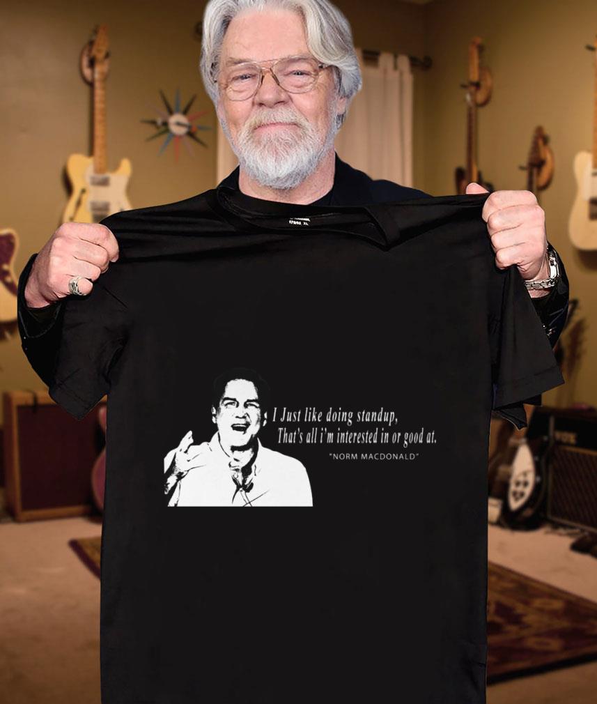 Original RIP Norm Macdonald I Just Like Doing Standup That's All I'm Interested In Or Good At Shirt RIP Norm Macdonald I Just Like Doing Standup That s All I m Interested In Or Good At Shirt 3 - Original RIP Norm Macdonald I Just Like Doing Standup That's All I'm Interested In Or Good At Shirt