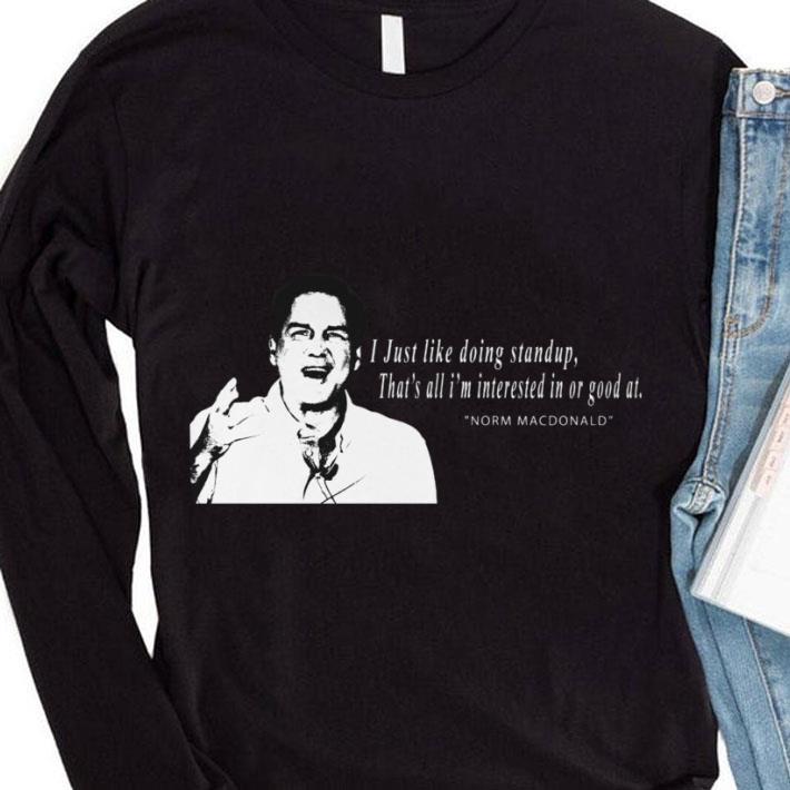 Original RIP Norm Macdonald I Just Like Doing Standup That's All I'm Interested In Or Good At Shirt RIP Norm Macdonald I Just Like Doing Standup That s All I m Interested In Or Good At Shirt 4 - Original RIP Norm Macdonald I Just Like Doing Standup That's All I'm Interested In Or Good At Shirt