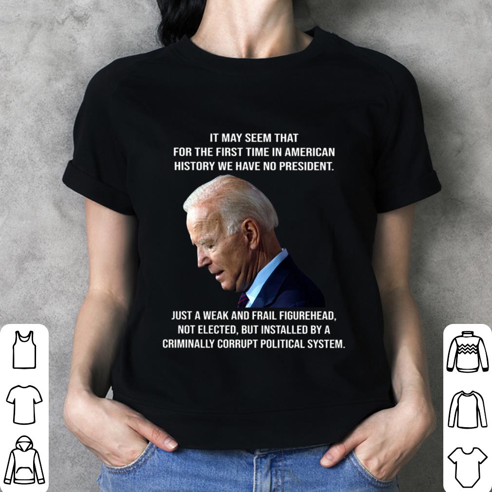 Premium Joe Biden It May Seem That For The First Time In American History We Have No President Just A Weak And Frail Figurehead Shirt iSUq92L1 Joe Biden It May Seem That For The First Time In American History We Have No President Just A Weak And Frail Figurehead Shirt 3 - Premium Joe Biden It May Seem That For The First Time In American History We Have No President Just A Weak And Frail Figurehead Shirt