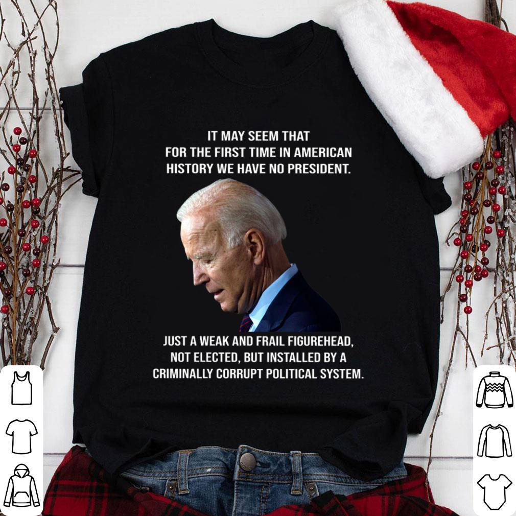 Premium Joe Biden It May Seem That For The First Time In American History We Have No President Just A Weak And Frail Figurehead Shirt xvv6AiNS Joe Biden It May Seem That For The First Time In American History We Have No President Just A Weak And Frail Figurehead Shirt 1 - Premium Joe Biden It May Seem That For The First Time In American History We Have No President Just A Weak And Frail Figurehead Shirt