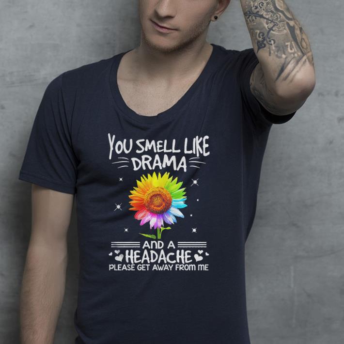 Colors Sunflower you smell like drama and a headache please get away shirt Colors Sunflower you smell like drama and a headache please get away shirt 4 - Colors Sunflower you smell like drama and a headache please get away shirt