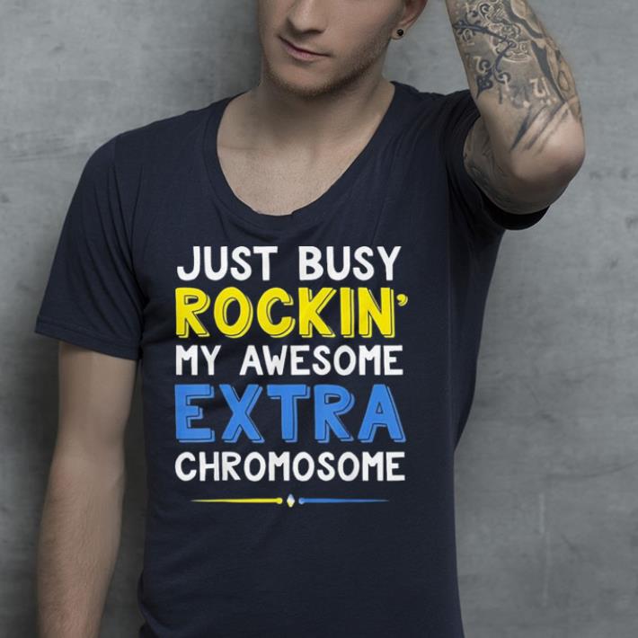Down Syndrome Awareness just busy rockin my awesome extra chromosome shirt Down Syndrome Awareness just busy rockin my awesome extra chromosome shirt 4 - Down Syndrome Awareness just busy rockin my awesome extra chromosome shirt