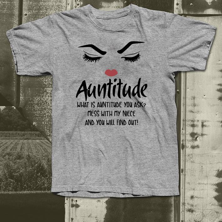 Eyes with lips Auntitude what is auntitude you ask mess with my niece and you will find out shirt 4 - Eyes with lips Auntitude what is auntitude you ask mess with my niece and you will find out shirt