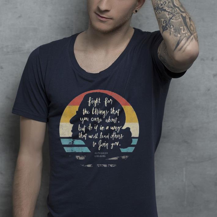 Fight For The Things You Care About Notorious RBG shirt 4 - Fight For The Things You Care About Notorious RBG shirt