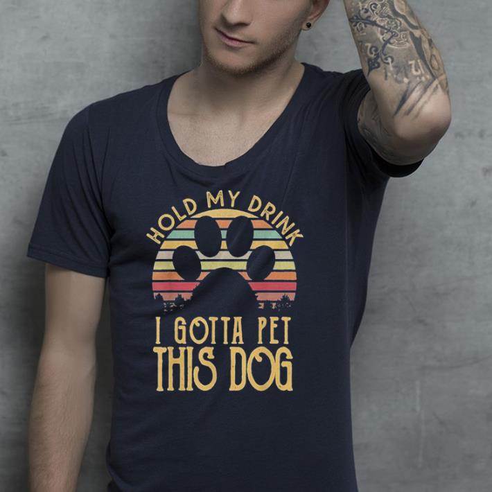 Hold My Drink I Gotta Pet This Dog shirt Hold My Drink I Gotta Pet This Dog shirt 4 - Hold My Drink I Gotta Pet This Dog shirt