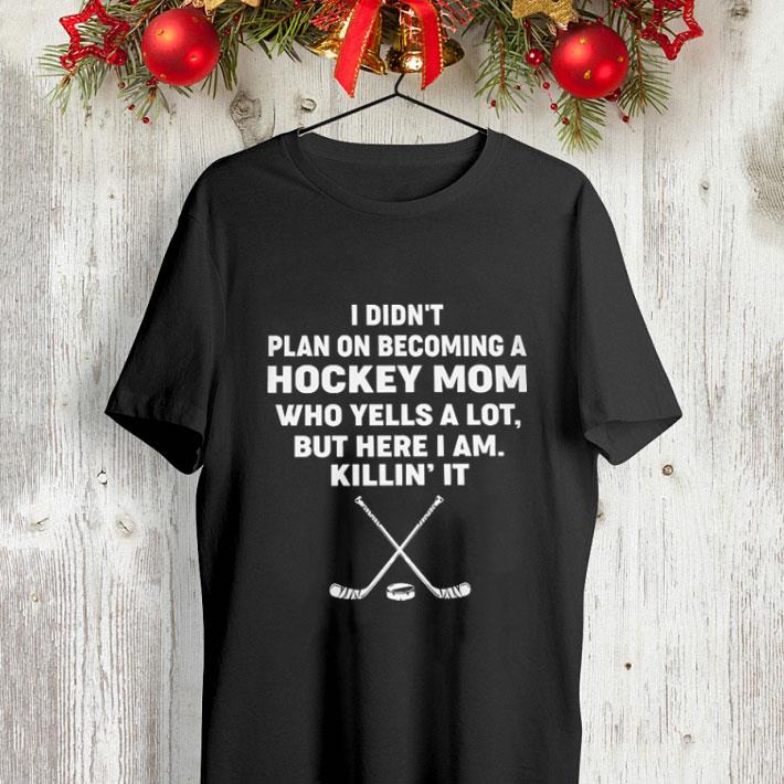 I didn't plan on becoming a hockey mom who yells a lot but here shirt I didn t plan on becoming a hockey mom who yells a lot but here shirt 4 - I didn't plan on becoming a hockey mom who yells a lot but here shirt