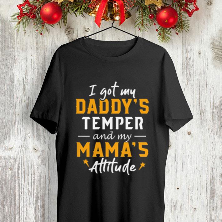 I got my daddy s temper and my mama s attitude shirt 4 - I got my daddy's temper and my mama's attitude shirt