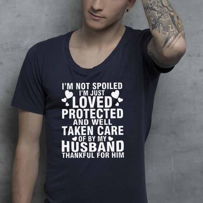 I'm Not Spoiled I'm Just Loved Protected And Well Take Care Of By My Husband shirt I m Not Spoiled I m Just Loved Protected And Well Take Care Of By My Husband shirt 4 - I'm Not Spoiled I'm Just Loved Protected And Well Take Care Of By My Husband shirt