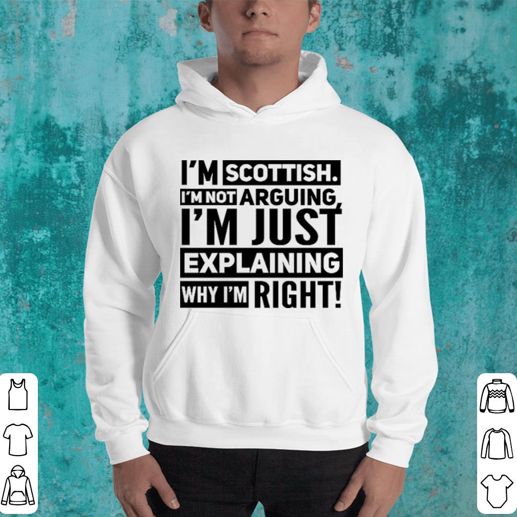 I m Scottish i m not arguing i m just explaining why i m right shirt 4 - I'm Scottish i'm not arguing i'm just explaining why i'm right shirt