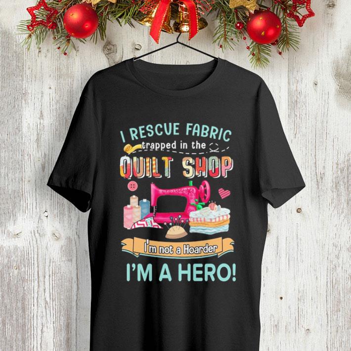 I rescue fabric trapped in the quilt shop i'm not a hoarder shirt I rescue fabric trapped in the quilt shop i m not a hoarder shirt 4 - I rescue fabric trapped in the quilt shop i'm not a hoarder shirt