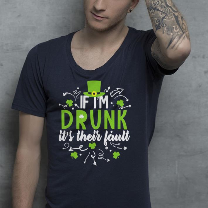 If I’m drunk it’s their fault Patrick’s Day shirt If I m drunk it s their fault Patrick s Day shirt 4 - If I’m drunk it’s their fault Patrick’s Day shirt