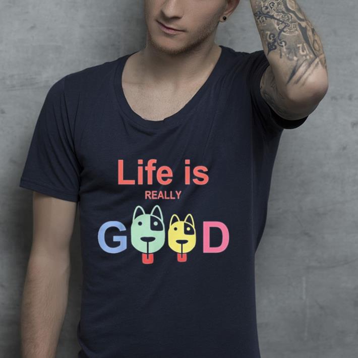 Life Is Really Good Dogs shirt Life Is Really Good Dogs shirt 4 - Life Is Really Good Dogs shirt