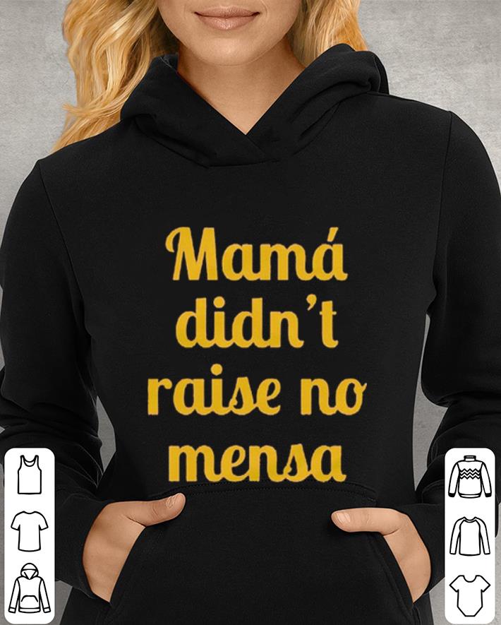 Mama didn't raise no mensa shirt Mama didn t raise no mensa shirt 4 - Mama didn't raise no mensa shirt