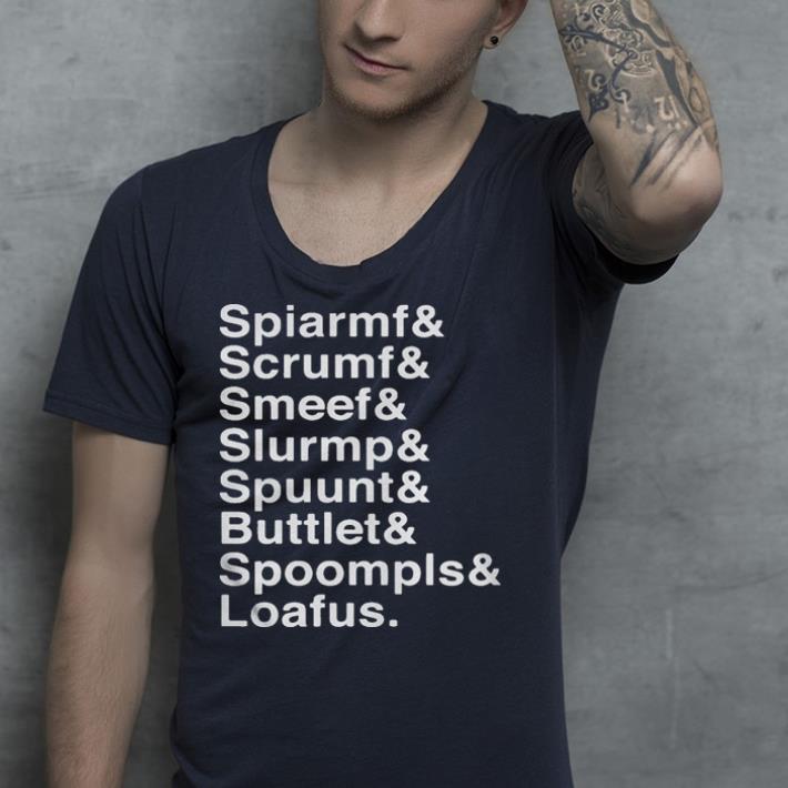 Spiarmf Scrumf Smeef Slurmp Spuunt Buttlet Spoompls Loafus shirt Spiarmf Scrumf Smeef Slurmp Spuunt Buttlet Spoompls Loafus shirt 4 - Spiarmf Scrumf Smeef Slurmp Spuunt Buttlet Spoompls Loafus shirt