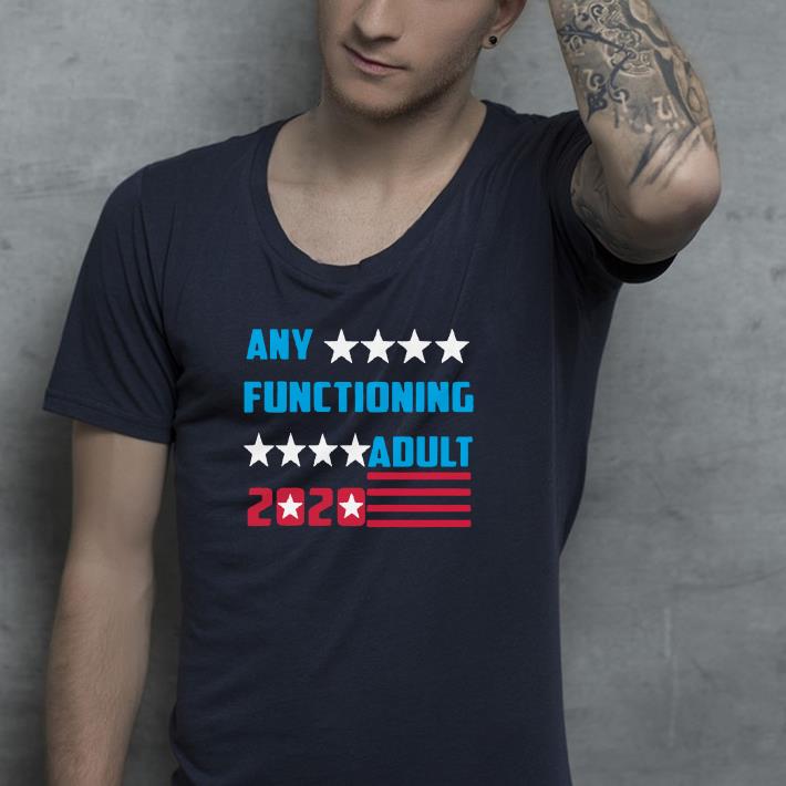 Any functioning adult 2020 shirt Any functioning adult 2020 shirt 4 - Any functioning adult 2020 shirt