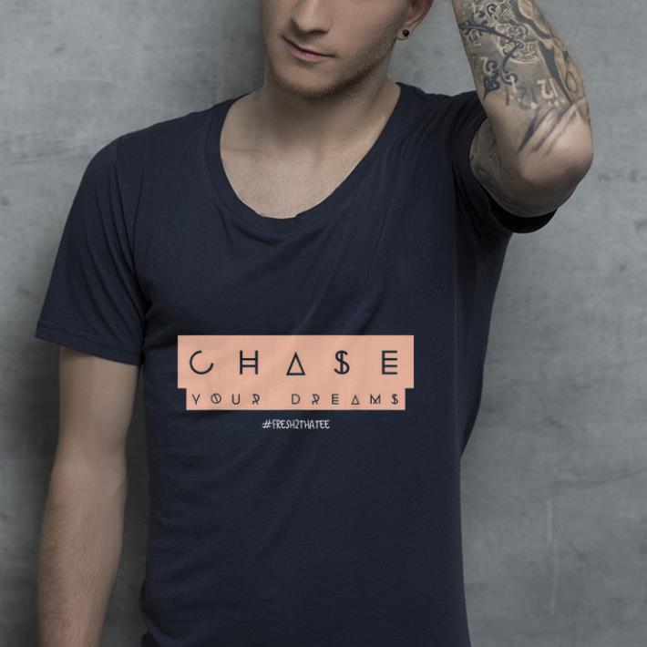 Chase your dreams shirt Chase your dreams shirt 4 - Chase your dreams shirt