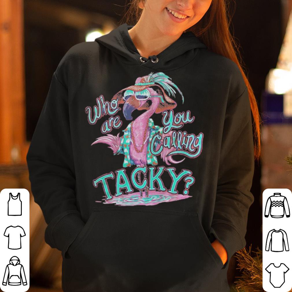Flamingo who are you calling Tacky shirt 4 - Flamingo who are you calling Tacky shirt