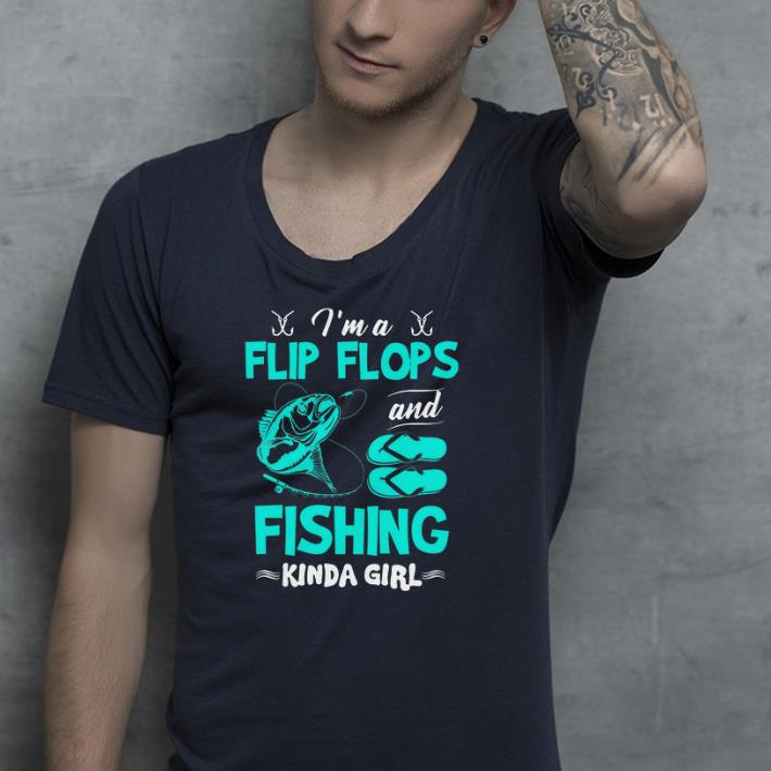 I m A Flip Flops and Fishing Kinda shirt 4 - I’m A Flip Flops and Fishing Kinda shirt