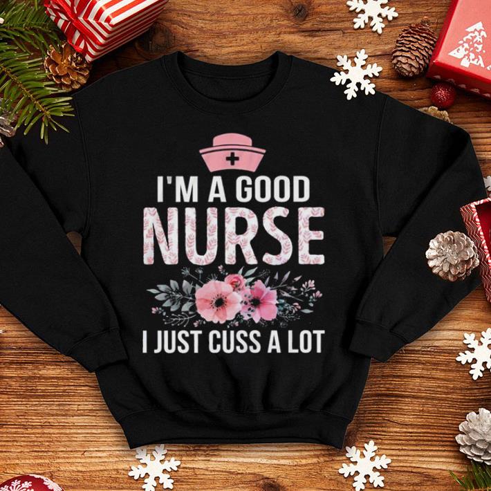 I'm a good nurse i just cuss a lot floral shirt I m a good nurse i just cuss a lot floral shirt 4 - I'm a good nurse i just cuss a lot floral shirt