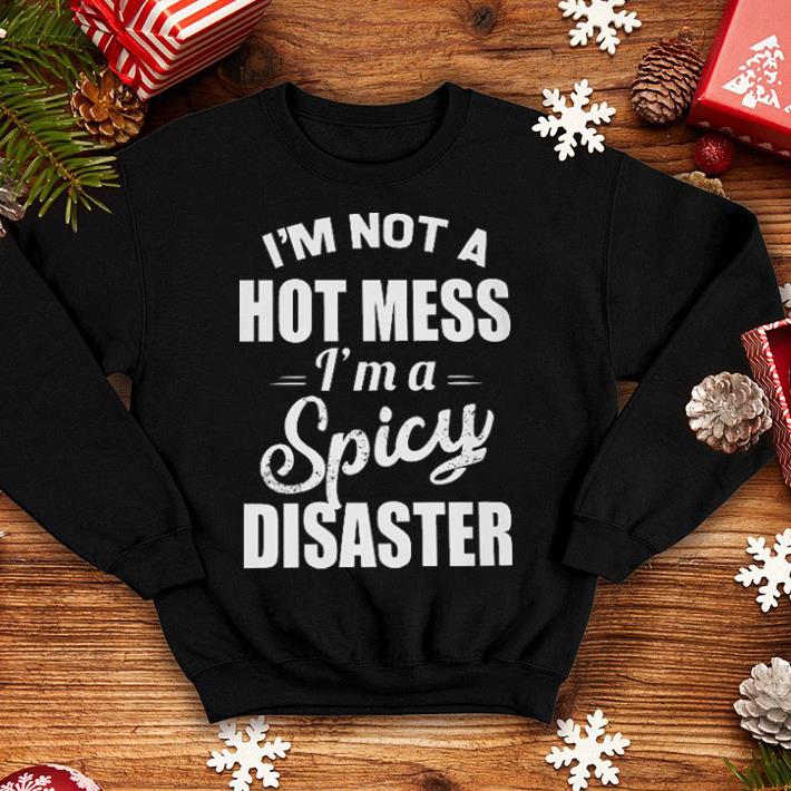 I m not a hot mess i m a spicy disaster shirt 4 - I'm not a hot mess i'm a spicy disaster shirt