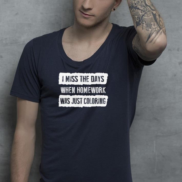 I mis the days when homework was just coloring shirt 4 - I mis the days when homework was just coloring shirt
