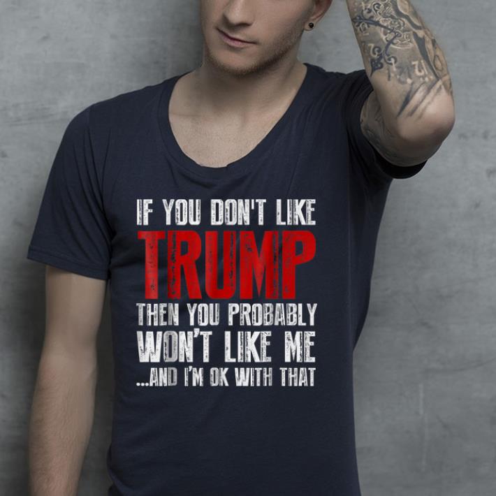 If you don't like Trump shirt If you don t like Trump shirt 4 - If you don't like Trump shirt