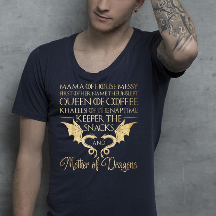 Mama Of House Messy First Of Her Name The Unslept shirt Mama Of House Messy First Of Her Name The Unslept shirt 4 - Mama Of House Messy First Of Her Name The Unslept shirt