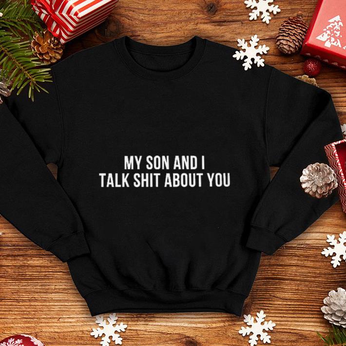 My son and i talk shit about you shirt My son and i talk shit about you shirt 4 - My son and i talk shit about you shirt