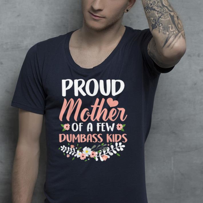 Proud Mother Of A Few Dumbass Kids shirt Proud Mother Of A Few Dumbass Kids shirt 4 - Proud Mother Of A Few Dumbass Kids shirt