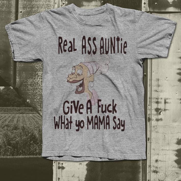 Real ass auntie give a fuck what yo mama say shirt 4 - Real ass auntie give a fuck what yo mama say shirt