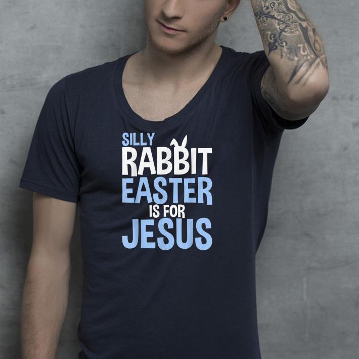 Silly Rabbit Easter Is For Jesus shirt 4 - Silly Rabbit Easter Is For Jesus shirt