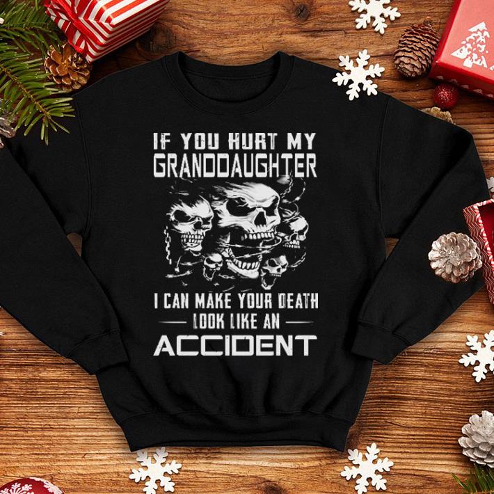 Skulls If you hurt my granddaughter i can make your death look like an accident shirt 4 - Skulls If you hurt my granddaughter i can make your death look like an accident shirt