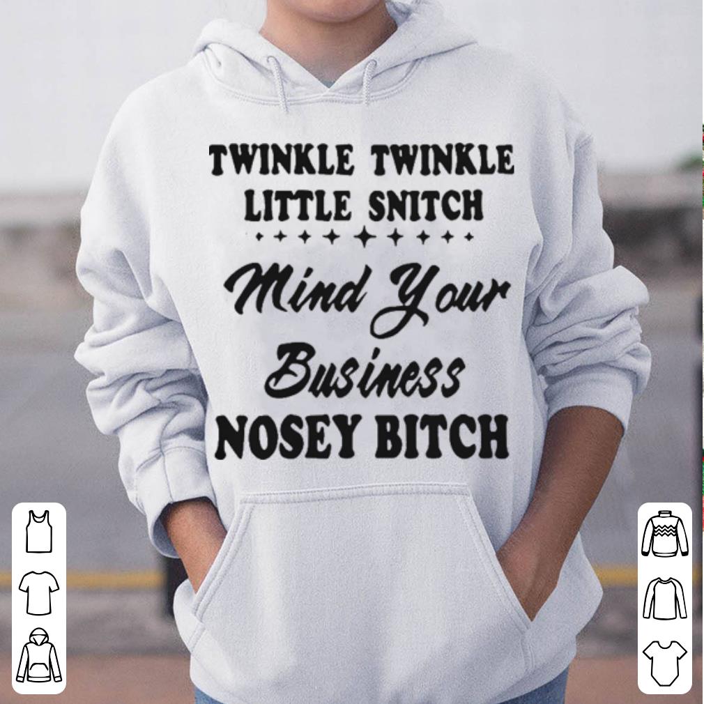 Twinkle Twinkle Little Snitch Mind Your Business Nosey Bitch shirt 4 - Twinkle Twinkle Little Snitch Mind Your Business Nosey Bitch shirt