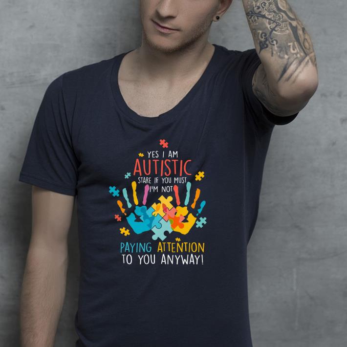 Yes i am autistic stare ì yoy mút i m not paying attention to you anyway shirt 4 - Yes i am autistic stare ì yoy mút i'm not paying attention to you anyway shirt