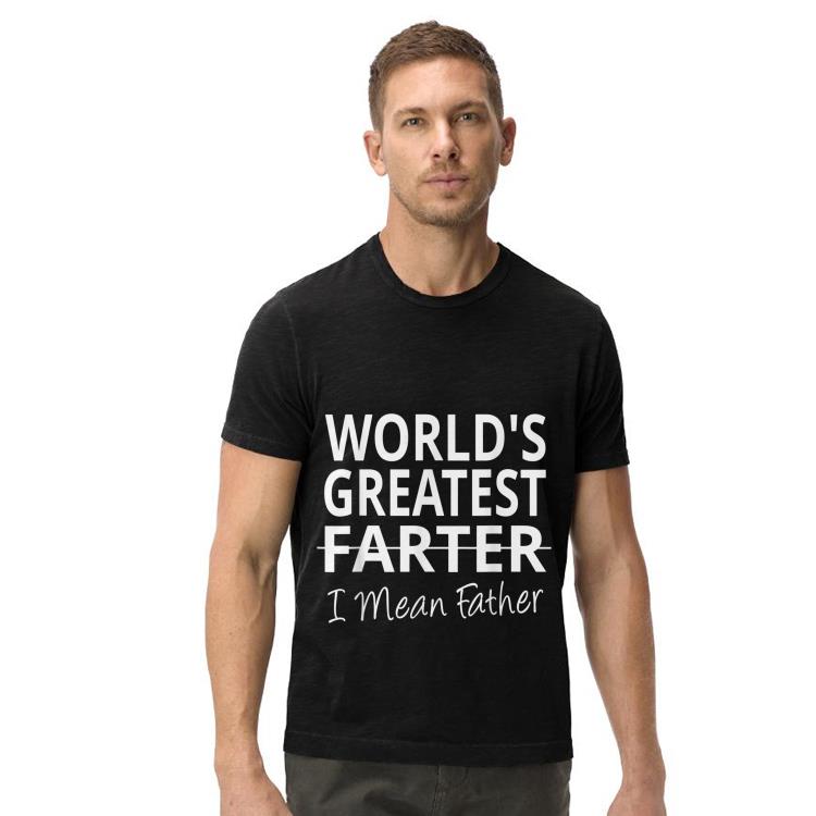 Worlds Greatest Farter I mean Father day shirt 4 - Worlds Greatest Farter I mean Father day shirt